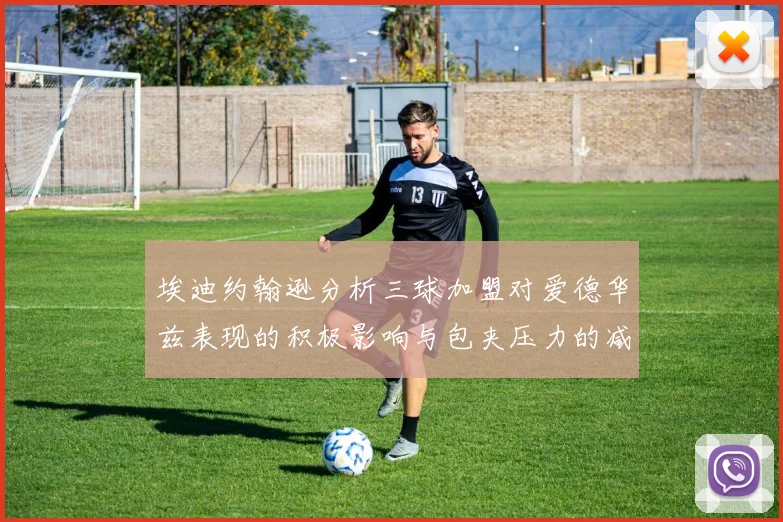 埃迪约翰逊分析三球加盟对爱德华兹表现的积极影响与包夹压力的减轻