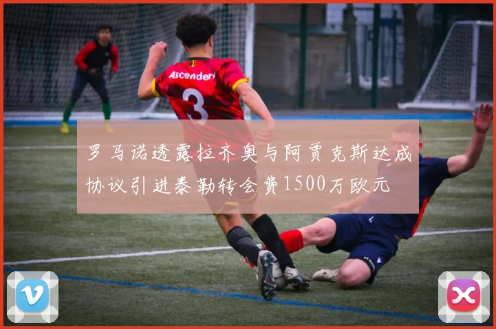 罗马诺透露拉齐奥与阿贾克斯达成协议引进泰勒转会费1500万欧元